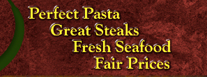 Perfect Pasta, Great Steaks, Fresh Seafood